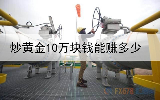 炒黄金10万块钱能赚多少