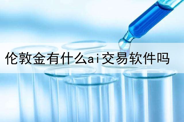 伦敦金有什么ai交易软件吗