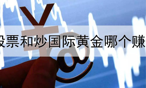 炒股票和炒国际黄金哪个赚得多
