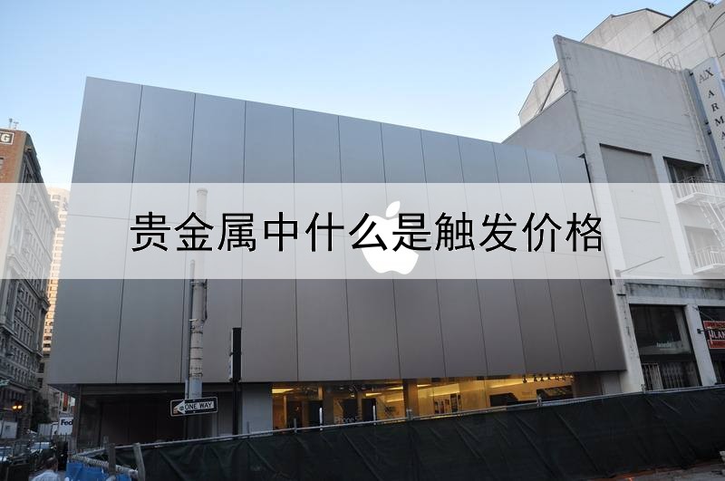 贵金属中什么是触发价格