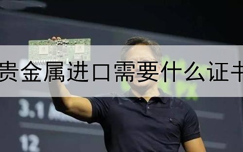 贵金属进口需要什么证书